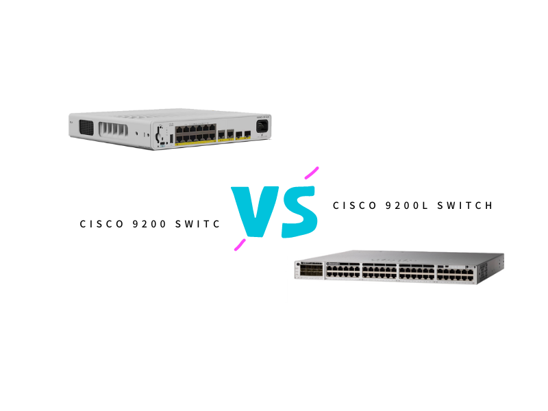 Cisco 9200 Switch vs Cisco 9200L Switch Comparison